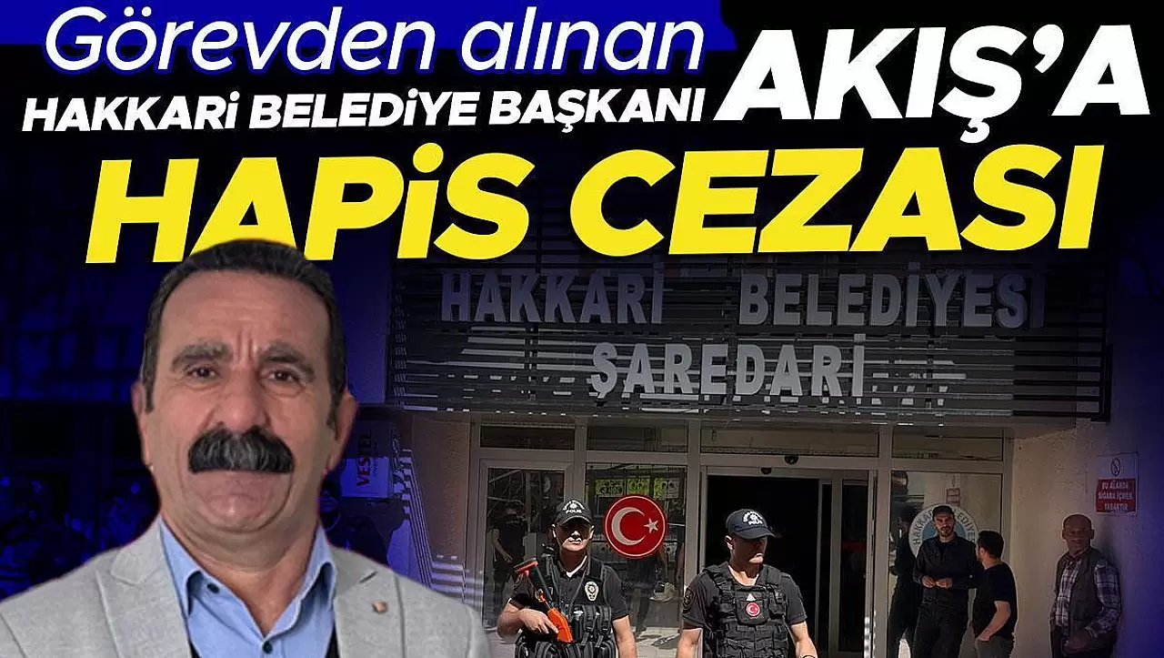 Hakkari Belediye Başkanı'nın görevden alınmasının ardından Mehmet Sıddık Akış'a 19 yıl 6 ay hapis cezası verildi.